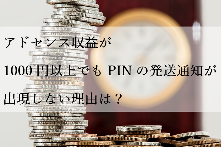アドセンス収益が1000円以上でもPINの発送通知が出現しない理由は？